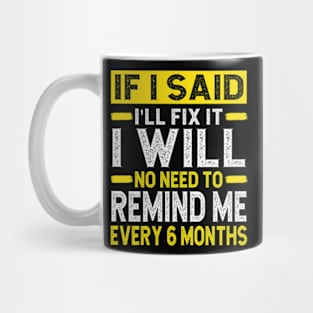 If I Said I Will Fix It I Will No Need To Remind Me After Six Months Shirt, Mechanic Shirt, Plumber Shirt, Handyman Gift Idea Mug